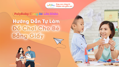 Hướng Dẫn Tự Làm Đồ Chơi Cho Bé Bằng Giấy Tại Nhà 