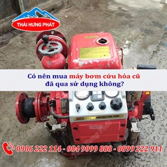 Có nên mua máy bơm cứu hỏa cũ đã qua sử dụng không 
