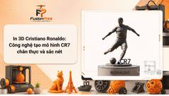 In 3D Cristiano Ronaldo. Công nghệ tạo mô hình CR7 chân thực dành cho người hâm mộ 