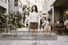 Hoodie nữ phối chân váy như thế nào cho đẹp 