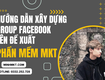 Hướng dẫn xây dựng group facebook lên đề xuất 