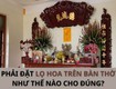 Lọ hoa trên bàn thờ phải được đặt hướng nào 