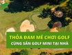 Thỏa đam mê chơi golf cùng sân golf mini tại nhà 