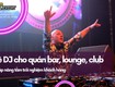 Thuê dj cho quán bar, lounge, club   giải pháp nâng tầm trải nghiệm...