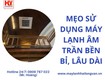 Mẹo sử dụng máy lạnh âm trần bền bỉ, lâu dài 