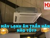 Máy lạnh âm trần hãng nào tốt nhất 