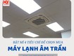 Bật mí 4 tiêu chí để chọn mua máy lạnh âm trần phù hợp 
