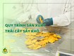 Bí mật đằng sau những miếng trái cây sấy thơm ngon: quy trình sản xuất...