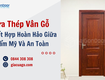 Cửa thép vân gỗ sự kết hợp hoàn hảo giữa thẩm mỹ và an toàn...