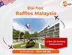 đại học raffles malaysia: nơi kiến tạo thế hệ  creator  toàn cầu trong...