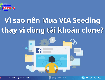 Via seeding có thật sự đáng tiền hơn clone không