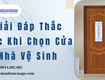 Giải đáp thắc mắc khi chọn cửa nhà vệ sinh