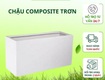 Chậu composite trơn màu trắng trồng hoa, cây cảnh 