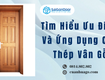 Tìm Hiểu Ưu Điểm Và Ứng Dụng Cửa Thép Vân Gỗ 