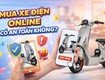 Mua xe điện online có an toàn không  kinh nghiệm tránh  tiền mất...