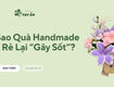 Tại Sao Quà Handmade Giá Rẻ Lại  Gây Sốt  Cho Các Dịp 