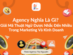 Agency nghĩa là gì  Giải mã thuật ngữ được nhắc đến nhiều trong Marketing và kinh doanh....