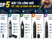 Top 5 máy tỉa lông mũi tốt, tiện lợi dành cho anh em