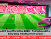 Màn led xem world cup 2026 giải pháp trình chiếu cho mùa bóng...