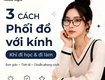 Nâng tầm phong cách với các mẫu mắt kính dáng to thời thượng 