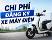 Chi phí đăng ký xe máy điện bao nhiêu cập nhật mới nhất và...