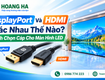 Displayport và hdmi khác nhau thế nào 