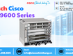 Switch Cisco 9600 Series đáp ứng nhu cầu mạng doanh nghiệp lớn như thế nào 