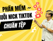 Phần Mềm Nuôi Nick TikTok Chuẩn Tệp   Tăng Tương Tác Hiệu Quả Và An Toàn