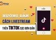 Cách livestream trên tiktok khi chưa đủ điều kiện 