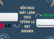 Phân khúc giá trung bình nên mua máy lạnh treo tường LG hay Hikawa 