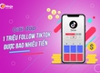 1 Triệu follow tiktok được bao nhiêu tiền 