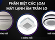 Phân biệt các loại máy lạnh âm trần LG: 1 hướng thổi, 4 hướng thổi và thổi tròn...