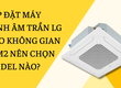 Lắp đặt máy lạnh âm trần LG cho không gian 50m2 nên chọn model nào 