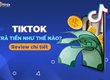 Tiktok trả tiền như thế nào  Review chi tiết 