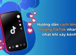 Cách lên xu hướng TikTok nhanh nhất khi xây kênh 