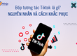 Cách khắc phục kênh TikTok bị bóp tương tác 