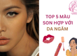 Top 5 Màu Son Hợp Với Da Ngăm Tôn Lên Vẻ Đẹp Tự Nhiên Của Bạn 