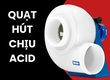 Quạt hút chịu acid 