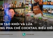 Cách tạo khói và lửa trong pha chế cocktail biểu diễn 