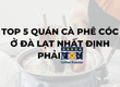 5 quán cà phê cóc ở Đà Lạt nhất định phải ghé thử 