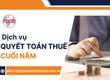 Dịch vụ quyết toán thuế cuối năm 