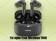 Tai nghe True Wireless TOZO Anybuds Pro   Nhỏ gọn 
