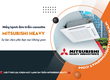 Điều hòa âm trần MITSUBISHI HEAVY sự lựa chọn phù hợp mọi không gian 