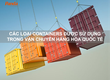 Các Loại Containers Được Sử Dụng Trong Vận Chuyển Hàng Hóa Quốc Tế 