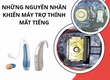 Máy trợ thính bị mất tiếng  Hãy kiểm tra những nguyên nhân này 