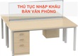 Thủ Tục Nhập Khẩu Bàn Văn Phòng Mới Nhất 