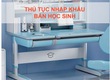 Thủ tục nhập khẩu bàn học sinh cập nhật mới 