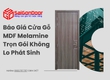 Báo Giá Cửa Gỗ MDF Melamine Trọn Gói Không Lo Phát Sinh 