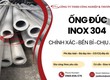 Giải pháp ổng đúc INOX 304 chịu áp suất cực hạn  Nhập khẩu chính ngạch, gia công...