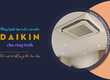 Điều hòa âm trần cassette DAIKIN cho công trình và Một số Lưu ý khi lựa chọn 